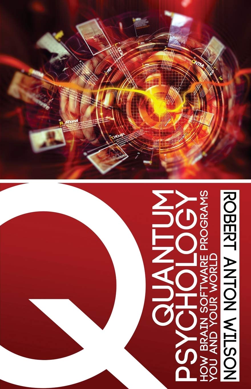 Quantum Psychology How Brain Software Programs You And Your World Wilson Robert Anton 9780692767047 Amazon Com Books