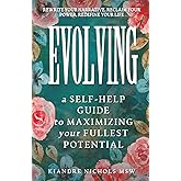 Evolving: a Self Help Guide to Maximizing Your Fullest Potential