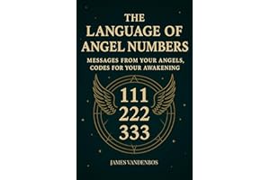 The Language of Angel Numbers: Messages from Your Angels, Codes for Your Awakening