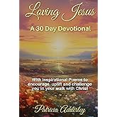 Loving Jesus: A 30 Day Devotional: With Inspirational Poems to Encourage, Uplift, and Challenge You In Your Walk With Christ (Jesus is Calling Daily Devotional Series)