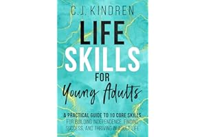 Life Skills for Young Adults: A Practical Guide to 10 Core Skills for Building Independence, Finding Success, and Thriving in Adult Life (Essential Life Skills for Teens & Young Adults)