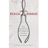 Medical Bondage: Race, Gender, and the Origins of American Gynecology