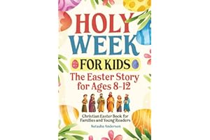Holy Week for Kids: The Easter Story for Ages 8-12: Christian Easter Book for Families and Young Readers