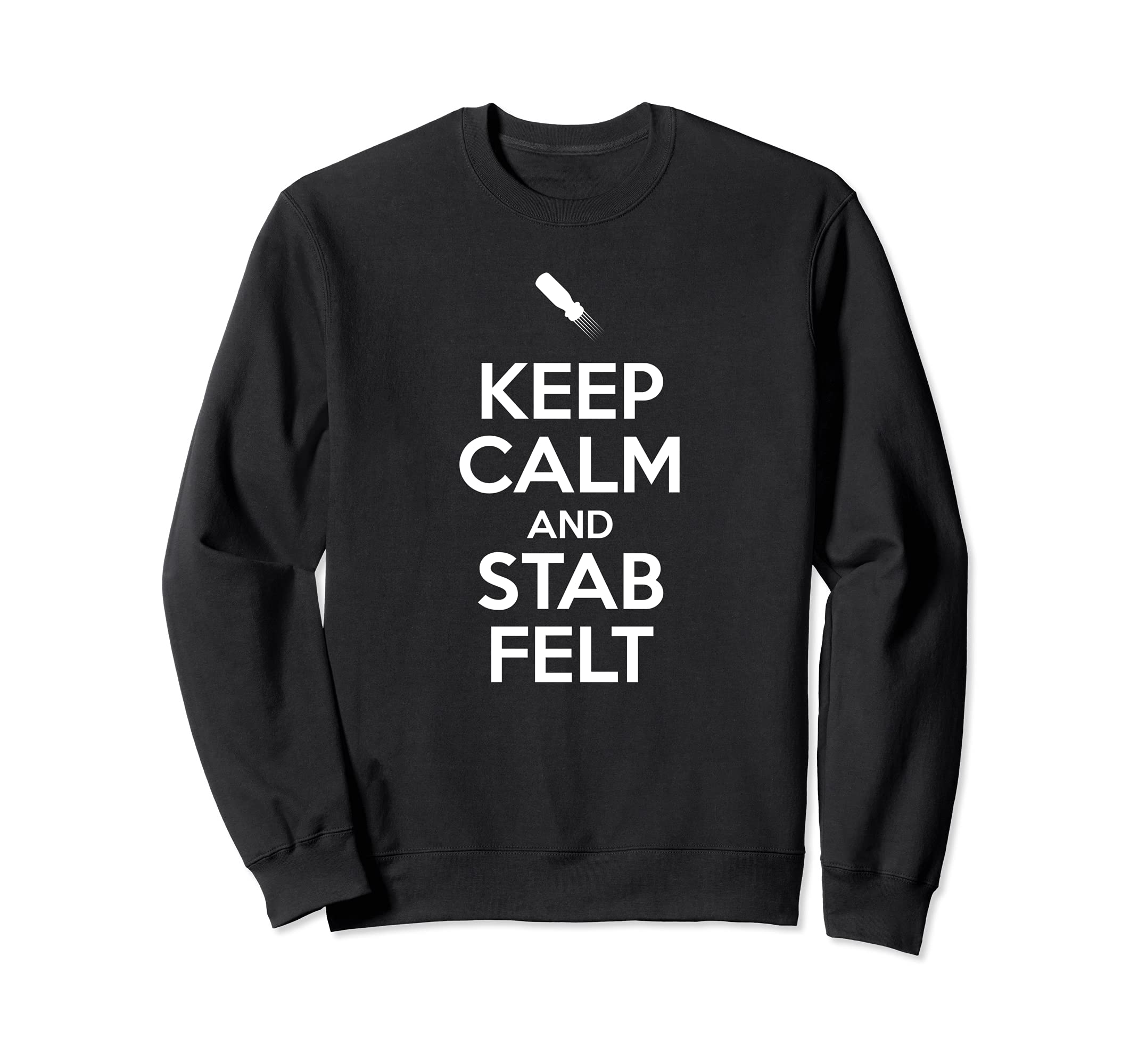 Keep calm and stab felt needle yarn felting felt artist Sweatshirt