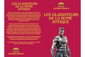 Les Gladiateurs de la Rome Antique: Les Maîtres de l'Arène : Histoire et Vie des Gladiateurs Romains (HISTOIRE DE LA ROME ANT