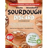 From Waste to Wonderful: A Sourdough Discard Cookbook: 120+ Zero-Waste Recipes With Easy Instructions and Stunning Photos to Overcome Kitchen Challenges and Achieve Delicious Results