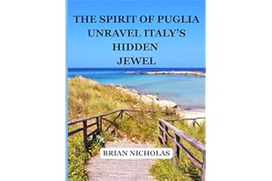 The Spirit of Puglia Unravel Italy’s Hidden Jewel: Ultimate Travel Guide to Italy’s Best Kept Secret