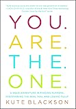 You Are The One: A Bold Adventure in Finding Purpose, Discovering the Real You, and Loving Fully