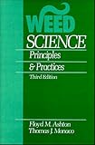 Weed Science : Principles and Practices, Ashton, Floyd M. and Monaco, Thomas J., 0471600849
