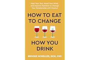 How to Eat to Change How You Drink: Heal Your Gut, Mend Your Mind, and Improve Nutrition to Change Your Relationship with Alcohol