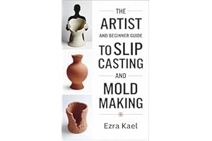 The Artist and Beginner Guide to Slip Casting and Mold Making: The Complete Step by Step Guide to Crafting Ceramic Molds Clay