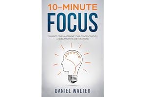10-Minute Focus: 25 Habits for Mastering Your Concentration and Eliminating Distractions (The Power of Discipline)