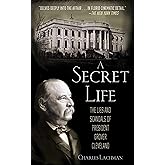 A Secret Life: The Lies and Scandals of President Grover Cleveland