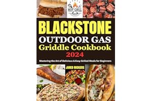 Blackstone Outdoor Gas Griddle Cookbook 2024: Mastering the Art of Delicious & Easy Grilled Meals for Beginners
