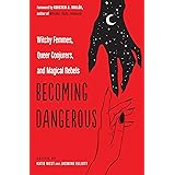 Becoming Dangerous: Witchy Femmes, Queer Conjurers, and Magical Rebels