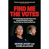 Find Me the Votes: A Hard-Charging Georgia Prosecutor, a Rogue President, and the Plot to Steal an American Election