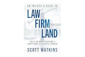 An Insider’s Guide to Law Firm Land: Tales on How to Become a Happy and Successful Lawyer