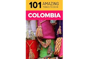 101 Amazing Things to Do in Colombia: Colombia Travel Guide (South America Travel Guide, Backpacking Colombia, Medellin Travel, Bogota Travel, Cartagena Travel, Leticia Travel)
