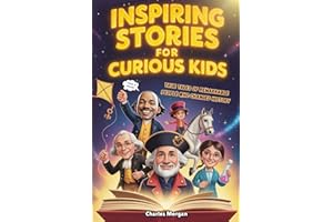 Inspiring Stories for Curious Kids: True Tales of Remarkable People Who Changed History (Perfect for Learning and Having a Gr