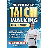 Super Easy Tai Chi Walking For Seniors: A 30-Day Step-by-Step & Fully Illustrated Program to Regain Confidence, Improve Balance & Maintain Independence In 10 Minutes A Day (Health Books)