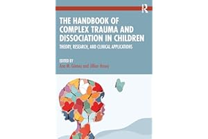 The Handbook of Complex Trauma and Dissociation in Children: Theory, Research, and Clinical Applications