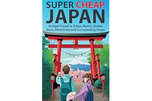Super Cheap Japan: Budget Travel in Tokyo, Kyoto, Osaka, Nara, Hiroshima and Surrounding Areas