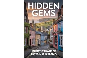 Hidden Gems: Must-Visit Towns of Britain & Ireland: A Travel Guide to England, Scotland, Wales, and Ireland's Most Beautiful 