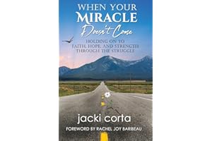 When Your Miracle Doesn't Come: Holding Onto Faith, Hope, and Strength Through the Struggle