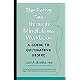 The Better Sex Through Mindfulness Workbook: A Guide to Cultivating Desire