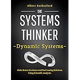 The Systems Thinker – Dynamic Systems: Make Better Decisions and Find Lasting Solutions Using Scientific Analysis. (The Syste