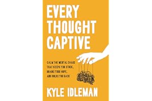 Every Thought Captive: Calm the Mental Chaos That Keeps You Stuck, Drains Your Hope, and Holds You Back