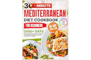 Mediterranean Diet Cookbook for Beginners: 2000+ Days of Super Easy & Delicious Recipes with a 30-Day Meal Plan – All Ready i