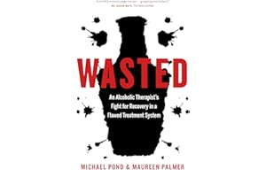 Wasted: An Alcoholic Therapist's Fight for Recovery in a Flawed Treatment System