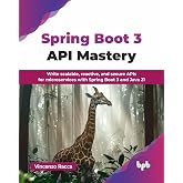 Spring Boot 3 API Mastery: Write scalable, reactive, and secure APIs for microservices with Spring Boot 3 and Java 21 (English Edition)