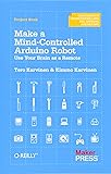 Make a Mind-Controlled Arduino Robot: Use Your Brain as a Remote (Creating With Microcontrollers Eeg, Sensors, and Motors)