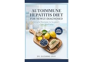 AUTOIMMUNE HEPATITIS DIET COOKBOOK FOR NEWLY DIAGNOSED : Simple Recipes to Support Liver Wellness