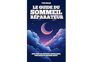 Le guide du sommeil réparateur: Dites adieu aux insomnies, dormez mieux, vivez plus et en meilleure santé ! (French Edition)
