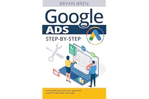 Google Ads Pas à Pas: Votre guide pas à pas pour apprendre à générer des leads via Google (French Edition)
