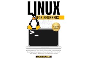 Linux for Beginners: A Comprehensive and Easy-to-Follow Guide to Mastering the Linux Operating System and Learn Linux Shell E