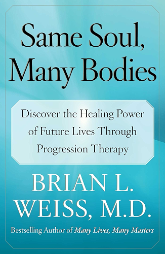 Download Same Soul, Many Bodies: Discover the Healing Power of Future Lives through Progression Therapy (English Edition) PDF