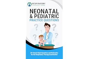 Neonatal and Pediatric Practice Questions: 25+ Board-Style Questions and Rationales for the Respiratory Therapy Examination