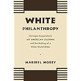 White Philanthropy: Carnegie Corporation's An American Dilemma and the Making of a White World Order