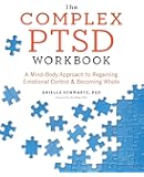 The Complex PTSD Workbook: A Mind-Body Approach to Regaining Emotional Control and Becoming Whole