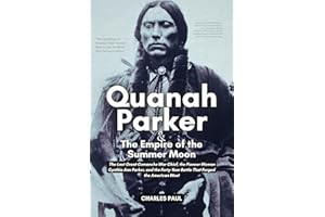 Quanah Parker and The Empire of the Summer Moon: The Last Great Comanche War Chief, the Pioneer Woman Cynthia Ann Parker, and