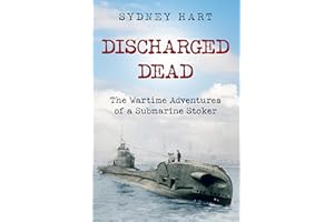 Discharged Dead: The Wartime Adventures of a Submarine Stoker (Submarine Warfare in World War Two)