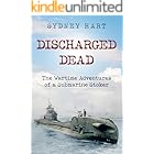 Discharged Dead: The Wartime Adventures of a Submarine Stoker (Submarine Warfare in World War Two)