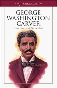 George Washington Carver: Inventor and Naturalist (Heroes of the Faith), by Sam Wellman George Washington Carver: Inventor and Naturalist (Heroes of the Faith), by Sam Wellman