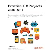 Practical C# Projects with .NET: Sharpen your C# and .NET skills to build fun console, web, game and AI apps with modern tools and patterns