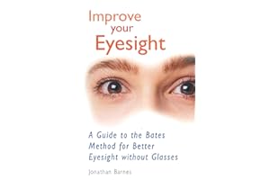Improve Your Eyesight: A Guide to the Bates Method for Better Eyesight Without Glasses
