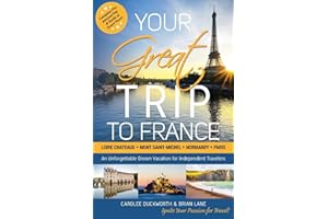 Your Great Trip to France: Loire Chateaux, Mont Saint-Michel, Normandy & Paris: Complete Pre-planned Trip & Guide to Smart Travel